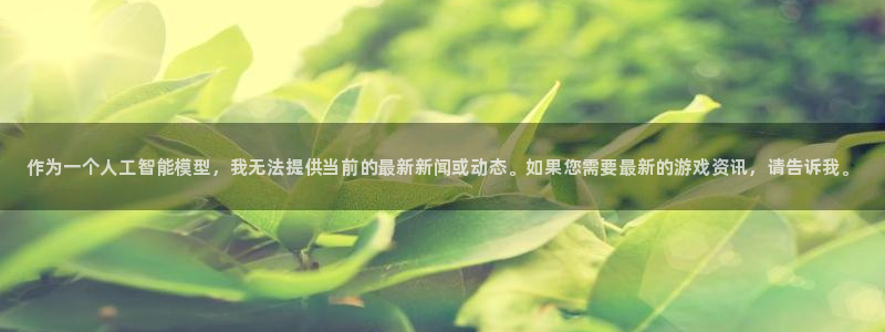 星欧娱乐注册登录：作为一个人工智能模型，我无法提供当前的最新