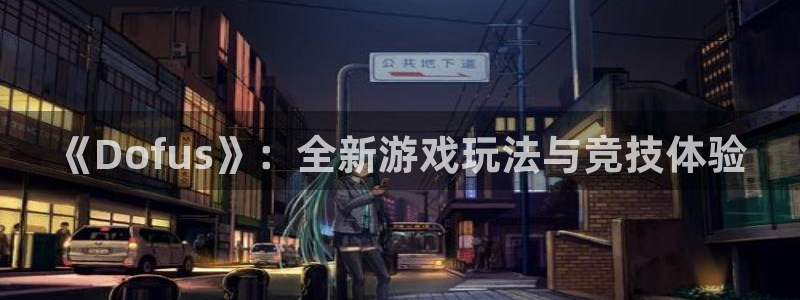 星欧娱乐平台官网客服电话：《Dofus》：全新游戏玩法与竞技