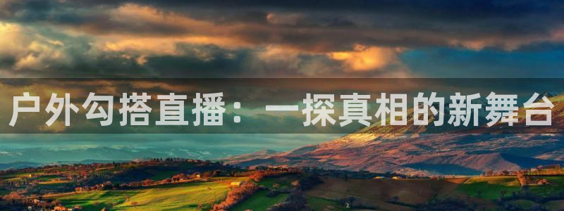 360直播吧_足球直播雨燕：户外勾搭直播：一探真相的新舞台